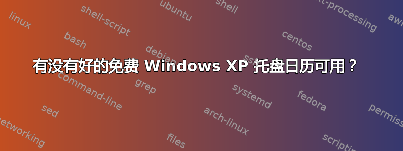 有没有好的免费 Windows XP 托盘日历可用？ 