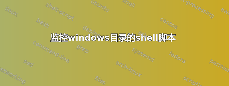 监控windows目录的shell脚本