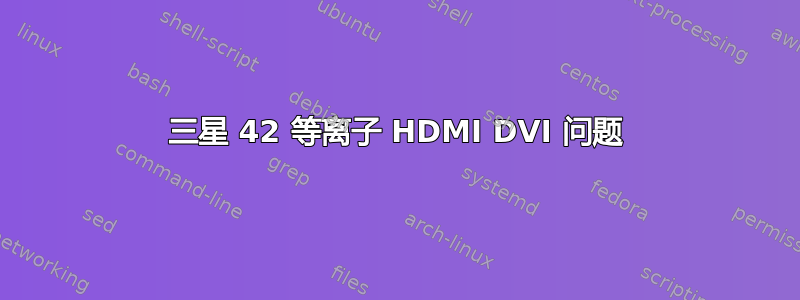 三星 42 等离子 HDMI DVI 问题