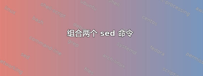 组合两个 sed 命令