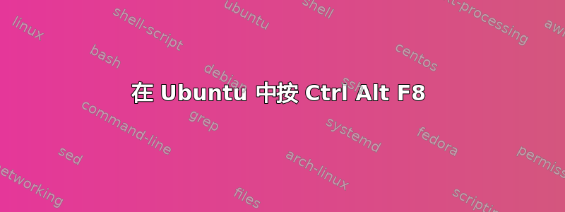 在 Ubuntu 中按 Ctrl Alt F8