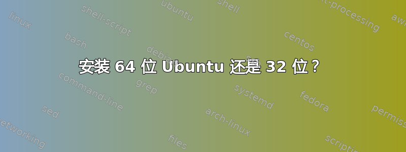 安装 64 位 Ubuntu 还是 32 位？