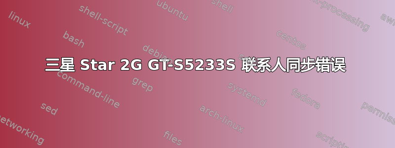 三星 Star 2G GT-S5233S 联系人同步错误