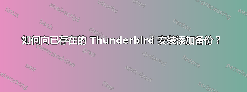 如何向已存在的 Thunderbird 安装添加备份？