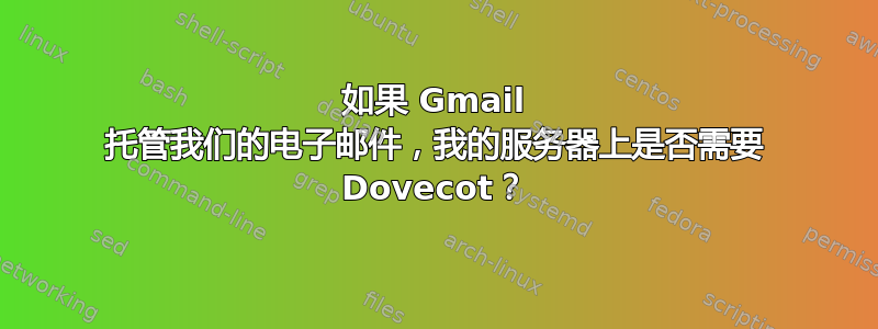 如果 Gmail 托管我们的电子邮件，我的服务器上是否需要 Dovecot？