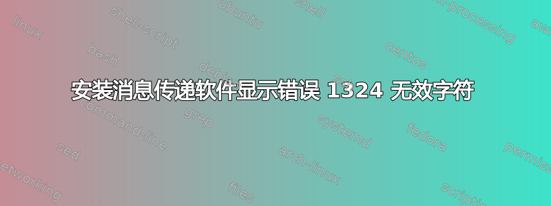 安装消息传递软件显示错误 1324 无效字符