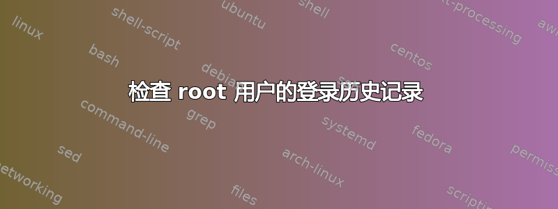 检查 root 用户的登录历史记录