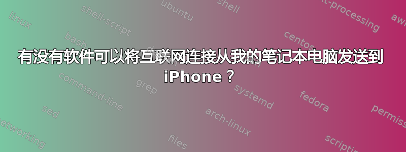 有没有软件可以将互联网连接从我的笔记本电脑发送到 iPhone？