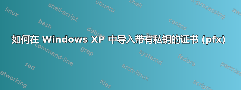 如何在 Windows XP 中导入带有私钥的证书 (pfx)