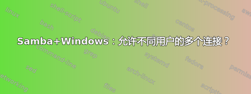 Samba+Windows：允许不同用户的多个连接？