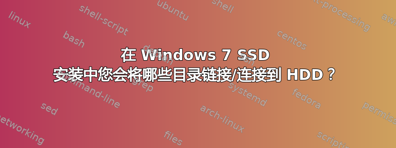 在 Windows 7 SSD 安装中您会将哪些目录链接/连接到 HDD？