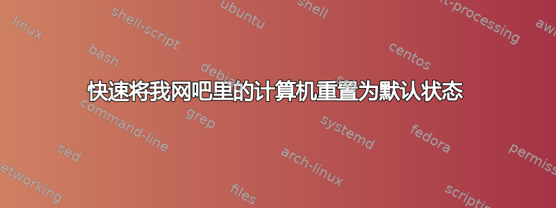 快速将我网吧里的计算机重置为默认状态