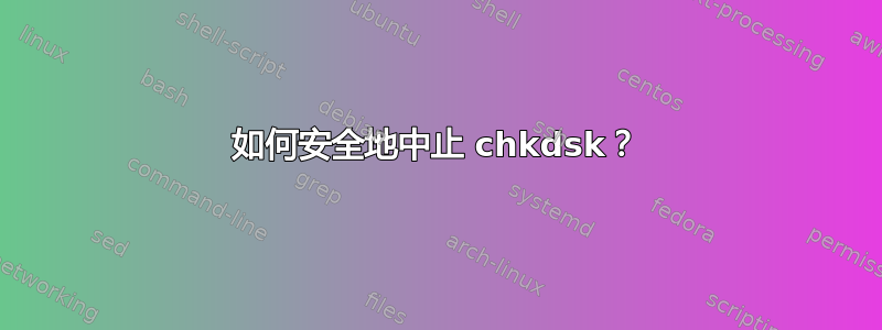 如何安全地中止 chkdsk？