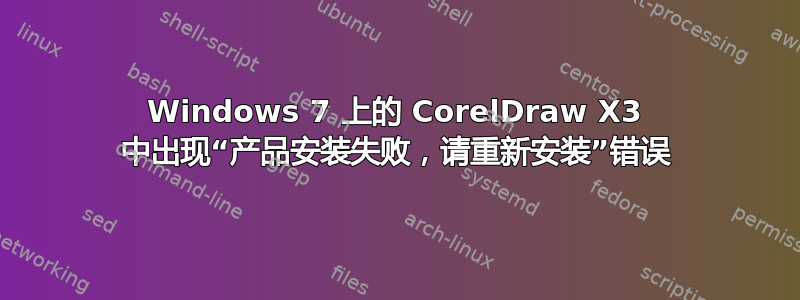 Windows 7 上的 CorelDraw X3 中出现“产品安装失败，请重新安装”错误