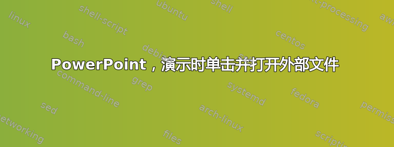 PowerPoint，演示时单击并打开外部文件