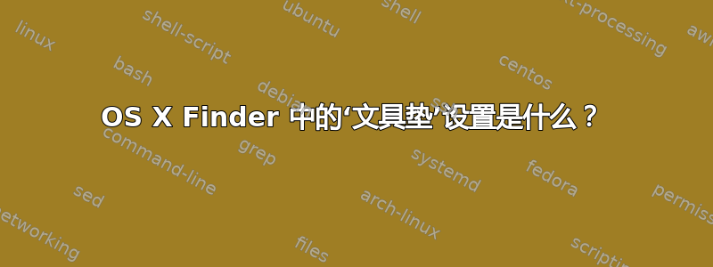 OS X Finder 中的‘文具垫’设置是什么？