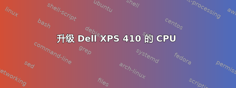 升级 Dell XPS 410 的 CPU