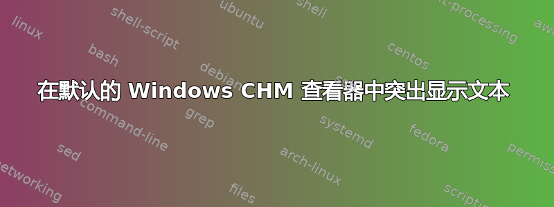 在默认的 Windows CHM 查看器中突出显示文本