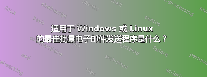 适用于 Windows 或 Linux 的最佳批量电子邮件发送程序是什么？