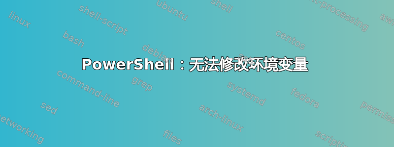 PowerShell：无法修改环境变量