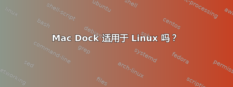 Mac Dock 适用于 Linux 吗？