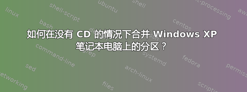 如何在没有 CD 的情况下合并 Windows XP 笔记本电脑上的分区？