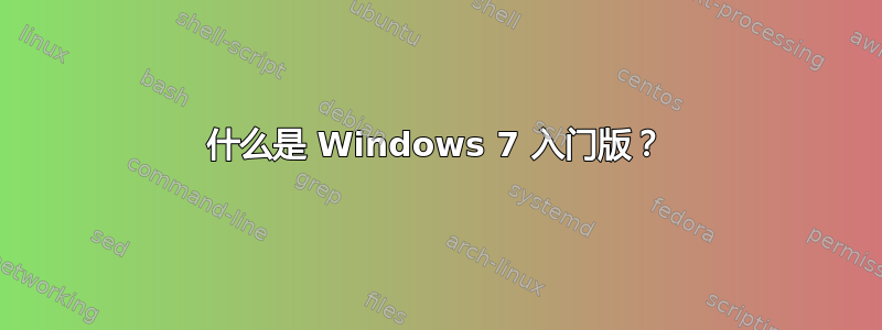 什么是 Windows 7 入门版？