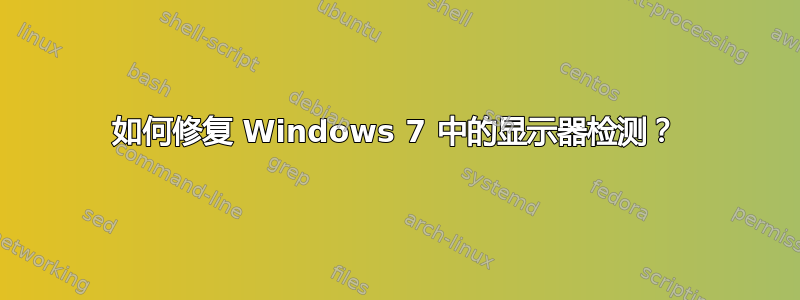 如何修复 Windows 7 中的显示器检测？