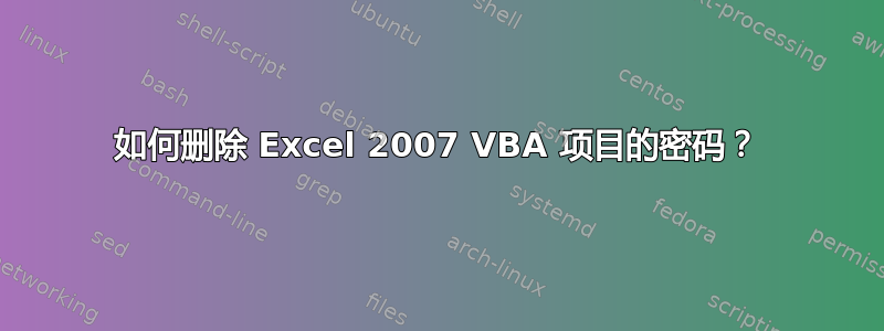 如何删除 Excel 2007 VBA 项目的密码？