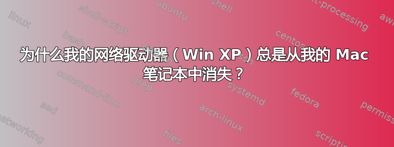 为什么我的网络驱动器（Win XP）总是从我的 Mac 笔记本中消失？