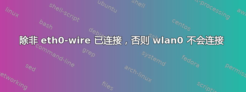 除非 eth0-wire 已连接，否则 wlan0 不会连接