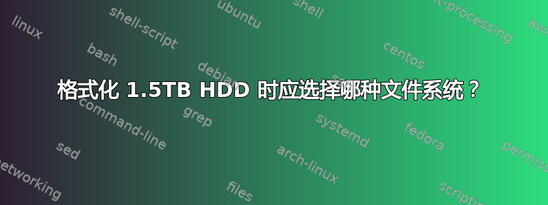 格式化 1.5TB HDD 时应选择哪种文件系统？