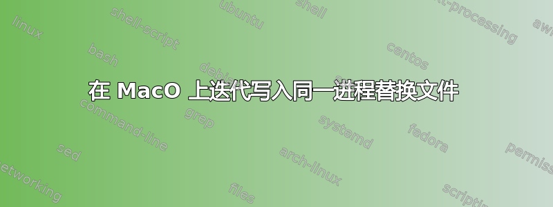 在 MacO 上迭代写入同一进程替换文件