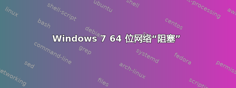 Windows 7 64 位网络“阻塞”