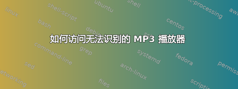 如何访问无法识别的 MP3 播放器