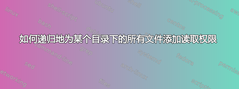 如何递归地为某个目录下的所有文件添加读取权限