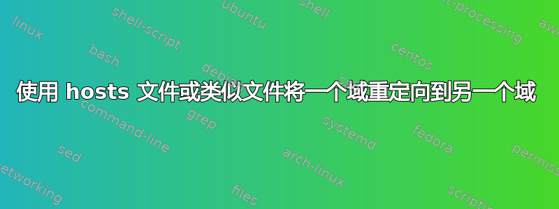 使用 hosts 文件或类似文件将一个域重定向到另一个域