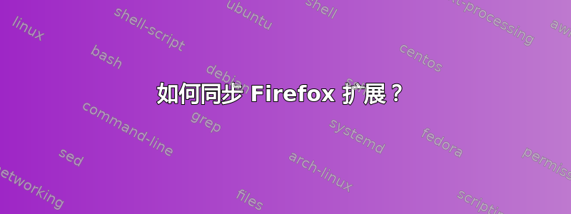 如何同步 Firefox 扩展？