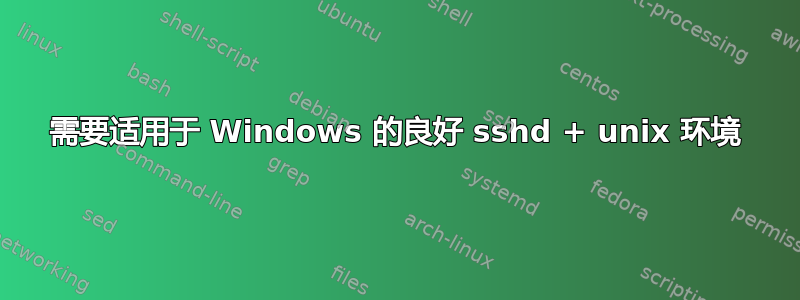 需要适用于 Windows 的良好 sshd + unix 环境