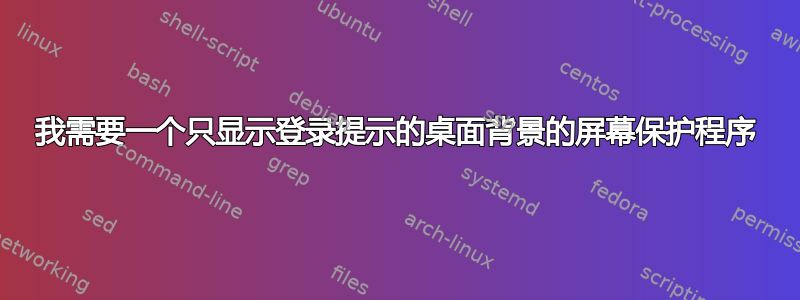 我需要一个只显示登录提示的桌面背景的屏幕保护程序