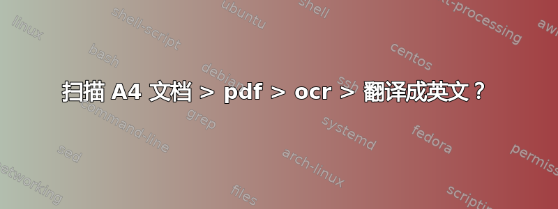 扫描 A4 文档 > pdf > ocr > 翻译成英文？