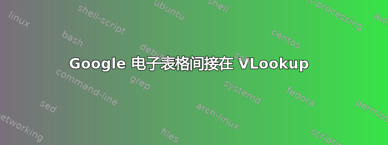 Google 电子表格间接在 VLookup 