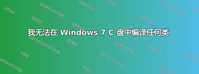 我无法在 Windows 7 C 盘中编译任何类