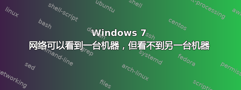 Windows 7 网络可以看到一台机器，但看不到另一台机器