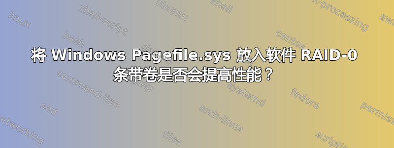 将 Windows Pagefile.sys 放入软件 RAID-0 条带卷是否会提高性能？