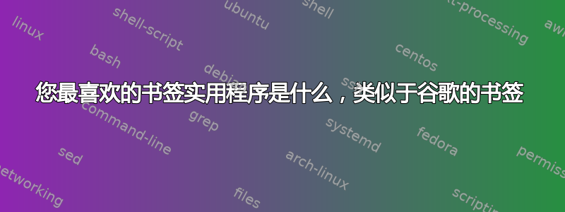 您最喜欢的书签实用程序是什么，类似于谷歌的书签