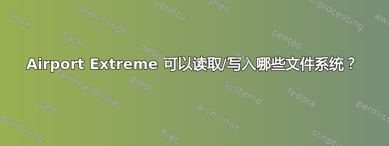 Airport Extreme 可以读取/写入哪些文件系统？