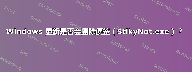 Windows 更新是否会删除便签（StikyNot.exe）？