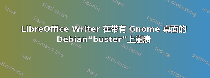 LibreOffice Writer 在带有 Gnome 桌面的 Debian“buster”上崩溃