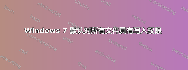 Windows 7 默认对所有文件具有写入权限